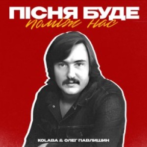 Kolaba, Олег Павлишин - Пісня буде поміж нас